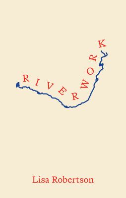 Riverwork / Lisa Robertson