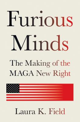 Furious minds : the making of the MAGA new right / Laura K. Field