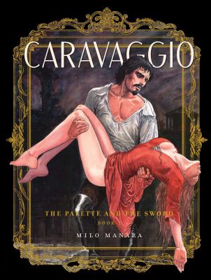 Caravaggio : the palette and the sword / by Milo Manara
