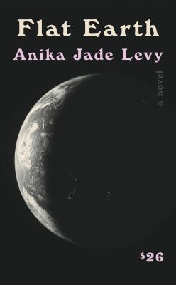 Flat Earth : a novel / Anika Jade Levy