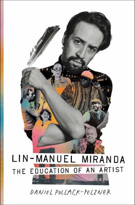 Lin-Manuel Miranda : the education of an artist / Daniel Pollack-Pelzner