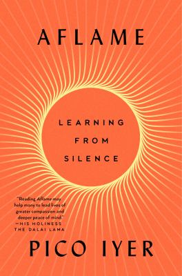 Aflame : learning from silence / Pico Iyer