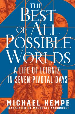 The best of all possible worlds : a life of Leibniz in seven pivotal days / Michael Kempe ; translated by Marshall Yarbrough