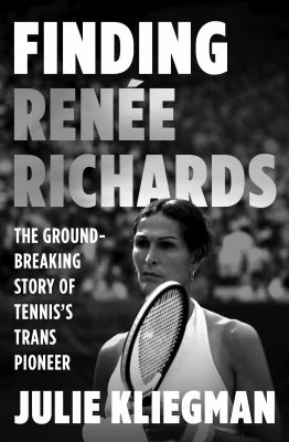 Finding Renée Richards : the groundbreaking story of tennis's trans pioneer / Julie Kliegman
