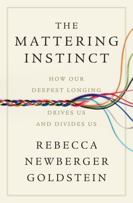 The mattering instinct : how our deepest longing drives us and divides us / Rebecca Newberger Goldstein