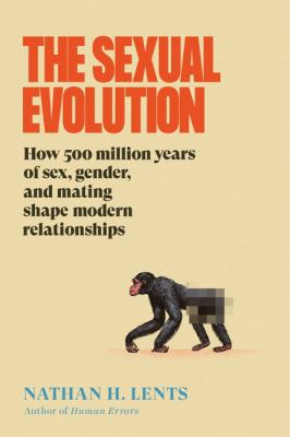 The sexual evolution : how 500 million years of sex, gender, and mating shape modern relationships / Nathan H. Lents
