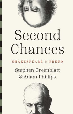 Second chances : Shakespeare and Freud / Stephen Greenblatt, Adam Phillips