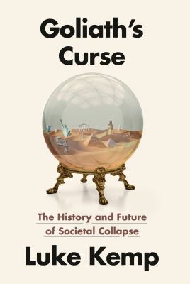 Goliath's curse : the history and future of societal collapse / Luke Kemp