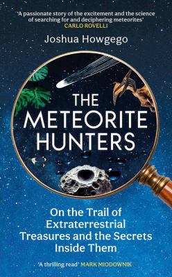 The meteorite hunters : on the trail of extraterrestrial treasures and the secrets inside them / Joshua Howgego