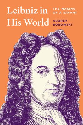 Leibniz in his world : the making of a savant / Audrey Borowski