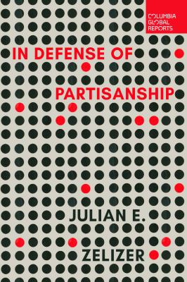 In defense of partisanship / Julian E. Zelizer