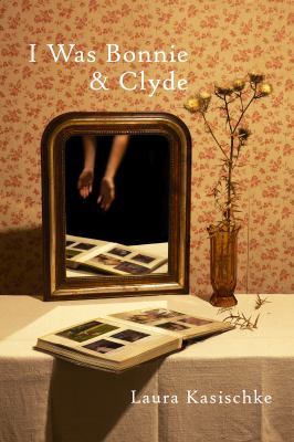 I was Bonnie &amp; Clyde / Laura Kasischke