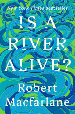 Is a river alive? / Robert Macfarlane