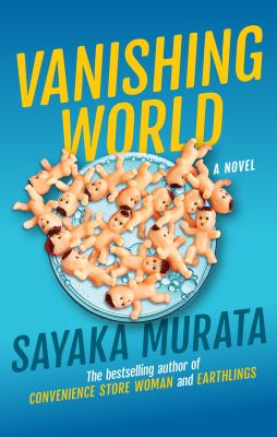 Vanishing world : a novel / Sayaka Murata ; translated from the Japanese by Ginny Tapley Takemori