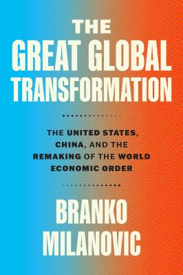 The great global transformation : the United States, China, and the remaking of the world economic order / Branco Milanovic