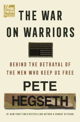 The war on warriors : behind the betrayal of the men who keep us free / Pete Hegseth