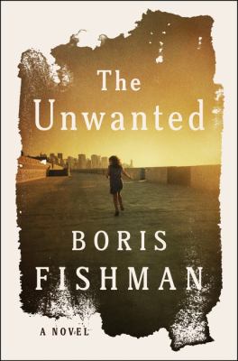 The unwanted : a novel / Boris Fishman