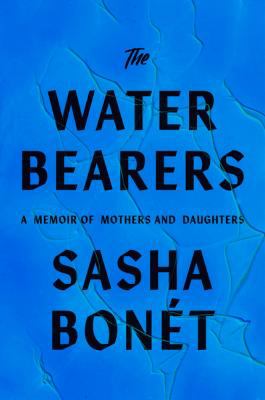 The waterbearers : a memoir of mothers and daughters / Sasha Bonét