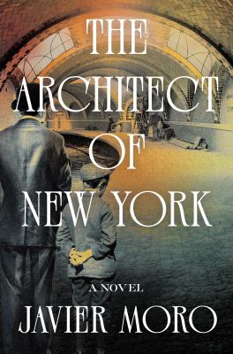 The architect of New York : a novel / Javier Moro ; translated from the Spanish by Peter J. Hearn