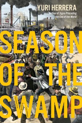 Season of the swamp : a novel / Yuri Herrera ; translated from the Spanish by Lisa Dillman