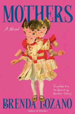 Mothers : a novel / Brenda Lozano ; translated from the Spanish by Heather Cleary
