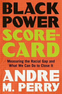 Black power scorecard : measuring the racial gap and what we can do to close it / Andre M. Perry