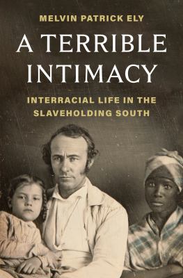 A terrible intimacy : interracial life in the slaveholding South / Melvin Patrick Ely