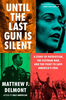 Until the last gun is silent : a story of patriotism, the Vietnam War, and the fight to save America's soul / Matthew F. Delmont