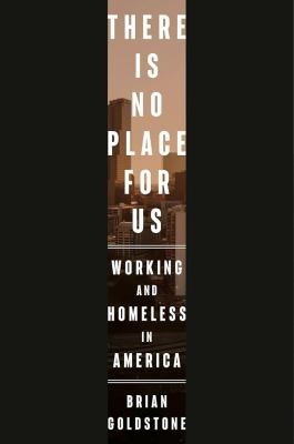 There is no place for us : working and homeless in America / Brian Goldstone