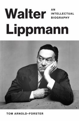 Walter Lippmann : an intellectual biography / Tom Arnold-Forster
