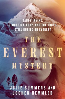 The Everest mystery : Sandy Irvine, George Mallory, and the truth still buried on Everest / Julie Summers and Jochen Hemmleb