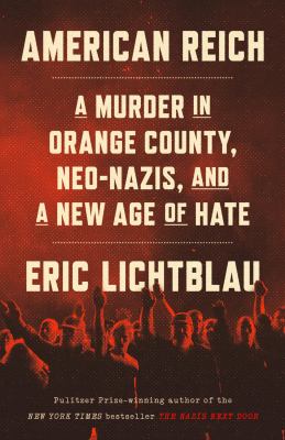 American reich : a murder in Orange County, neo-Nazis, and the new age of hate / Eric Lichtblau