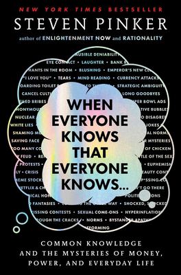 When everyone knows that everyone knows... : common knowledge and the mysteries of money, power, and everyday life / Steven Pinker