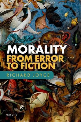 Morality : from error to fiction / Richard Joyce