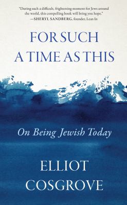 For such a time as this : on being Jewish today / Rabbi Elliot Cosgrove, PhD