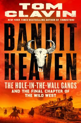 Bandit heaven : the Hole-in-the-Wall gangs and the final chapter of the Wild West / Tom Clavin