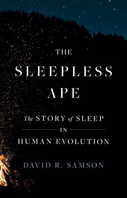 The sleepless ape : the story of sleep in human evolution / David R. Samson