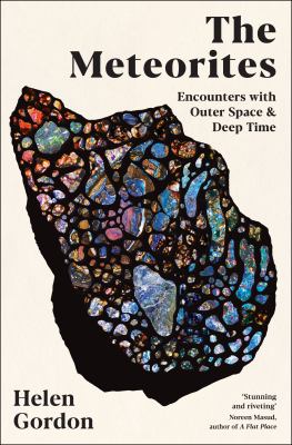 The meteorites : encounters with outer space and deep time / Helen Gordon