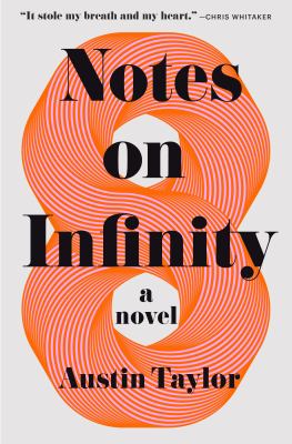 Notes on infinity : a novel / Austin Taylor