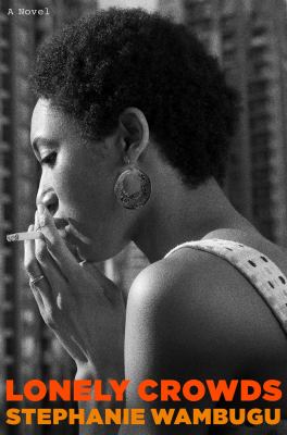 Lonely crowds : a novel / Stephanie Wambugu
