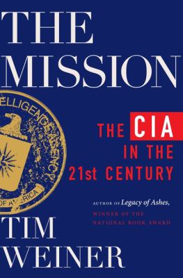 The mission : the CIA in the 21st century / Tim Weiner