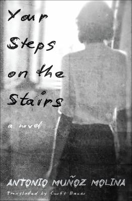 Your steps on the stairs : a novel / Antonio Muñoz Molina ; translated from the Spanish by Curtis Bauer
