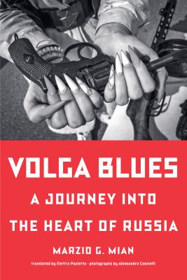 Volga blues : a journey into the heart of Russia / Marzio G. Mian ; translated from the Italian by Elettra Pauletto ; photographs by Alessandro Cosmelli