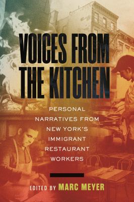 Voices from the kitchen : personal narratives from New York's immigrant restaurant workers / edited by Marc Meyer