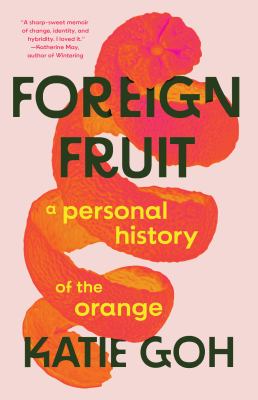Foreign fruit : a personal history of the orange / Katie Goh