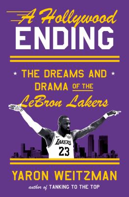 A Hollywood ending : the dreams and drama of the LeBron Lakers / Yaron Weitzman