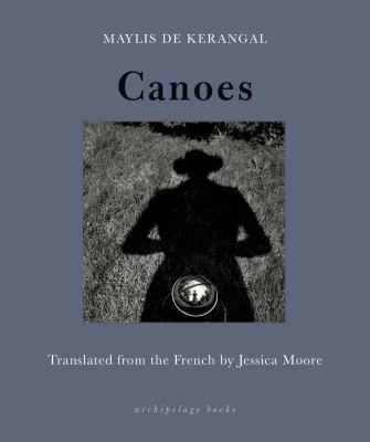 Canoes / Maylis de Kerangal ; translated from the French by Jessica Moore