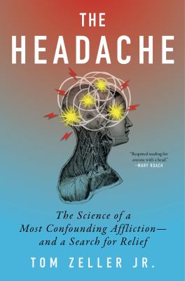 The headache : the science of a most confounding affliction--and a search for relief / Tom Zeller Jr