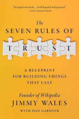 The seven rules of trust : a blueprint for building things that last / Jimmy Wales with Dan Gardner