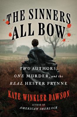 The sinners all bow : two authors, one murder, and the real Hester Prynne / Kate Winkler Dawson